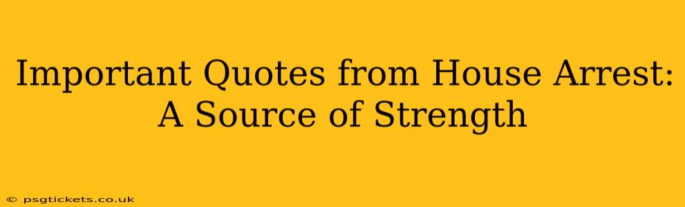 Important Quotes from House Arrest: A Source of Strength