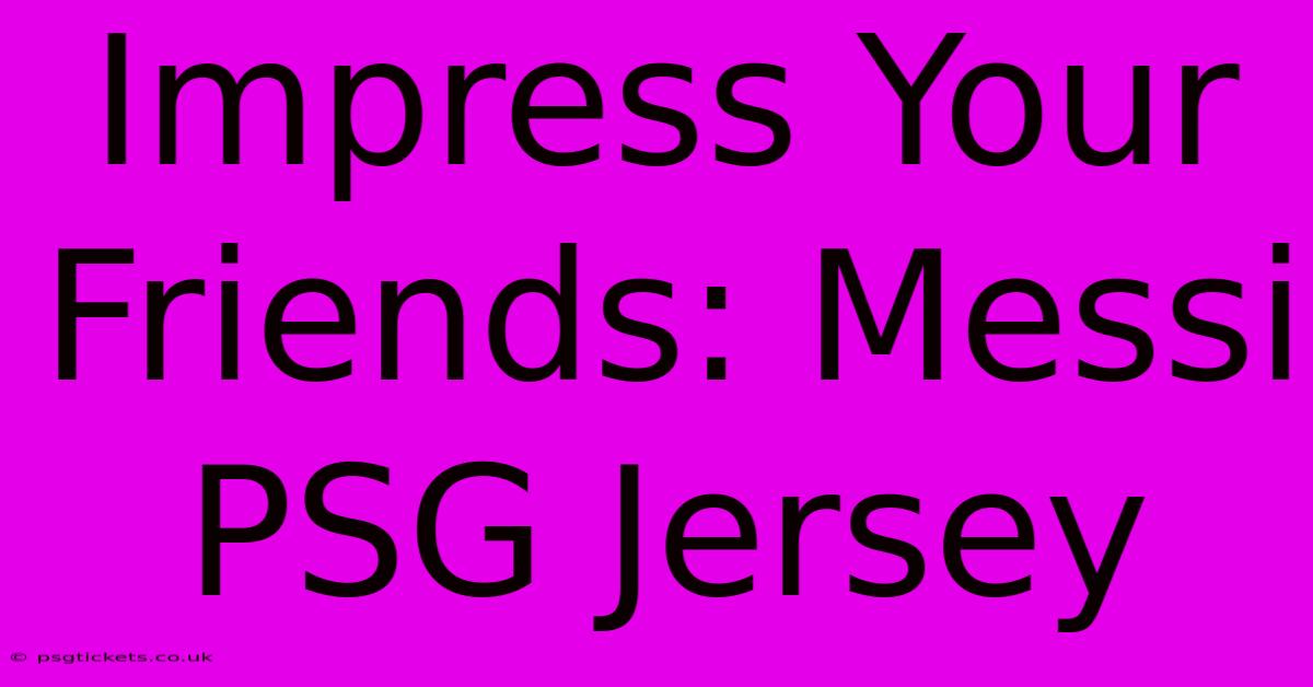 Impress Your Friends: Messi PSG Jersey