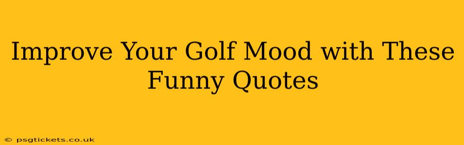 Improve Your Golf Mood with These Funny Quotes