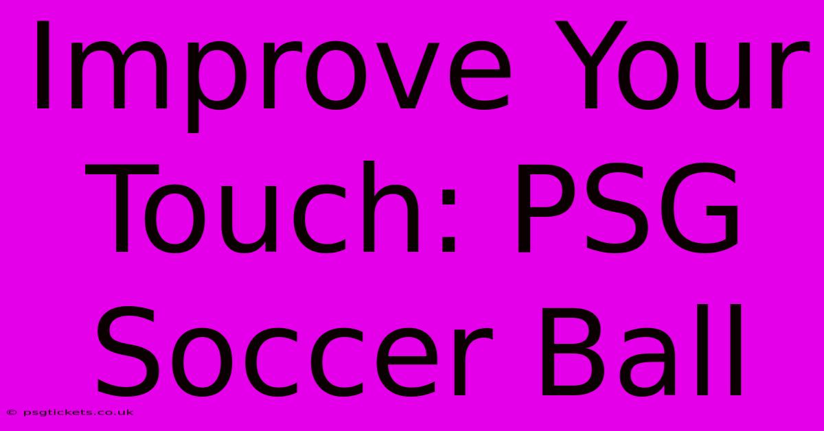 Improve Your Touch: PSG Soccer Ball