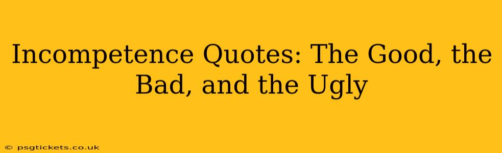 Incompetence Quotes: The Good, the Bad, and the Ugly