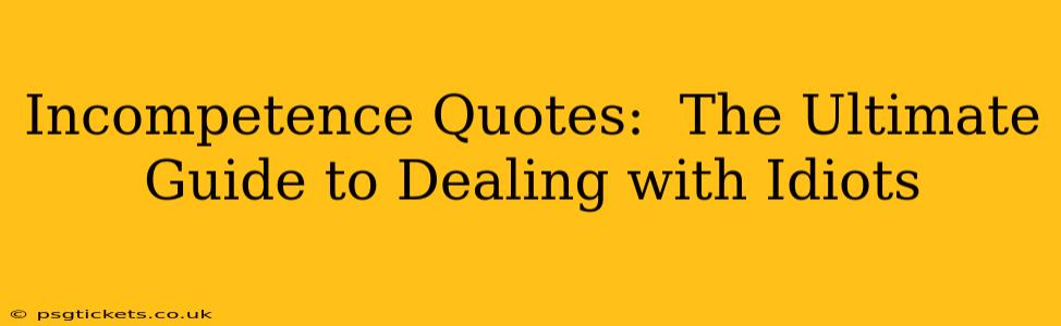 Incompetence Quotes:  The Ultimate Guide to Dealing with Idiots