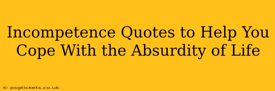 Incompetence Quotes to Help You Cope With the Absurdity of Life