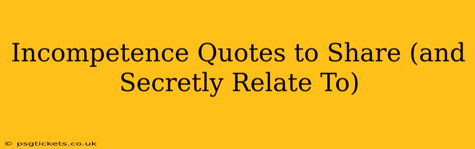 Incompetence Quotes to Share (and Secretly Relate To)