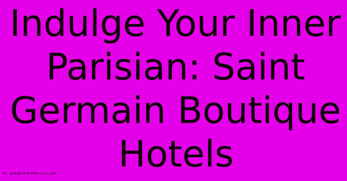 Indulge Your Inner Parisian: Saint Germain Boutique Hotels