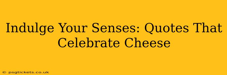 Indulge Your Senses: Quotes That Celebrate Cheese
