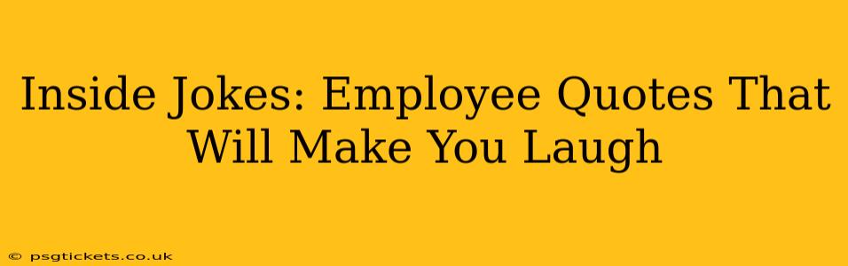 Inside Jokes: Employee Quotes That Will Make You Laugh