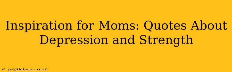 Inspiration for Moms: Quotes About Depression and Strength
