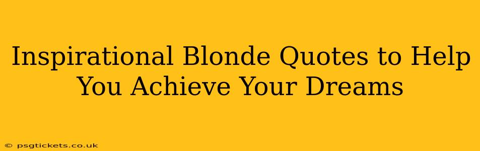 Inspirational Blonde Quotes to Help You Achieve Your Dreams