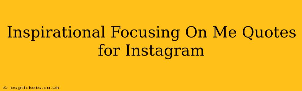 Inspirational Focusing On Me Quotes for Instagram