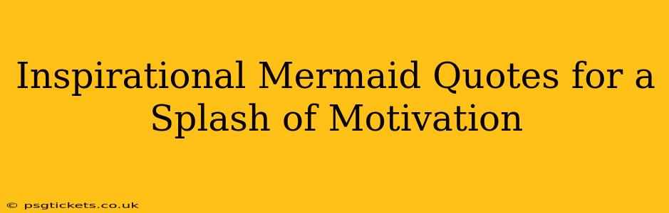 Inspirational Mermaid Quotes for a Splash of Motivation