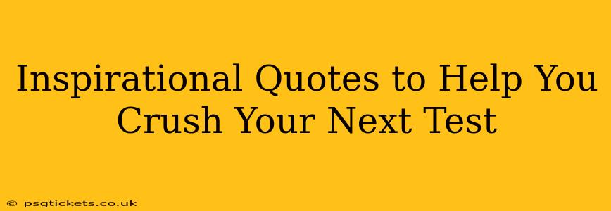 Inspirational Quotes to Help You Crush Your Next Test