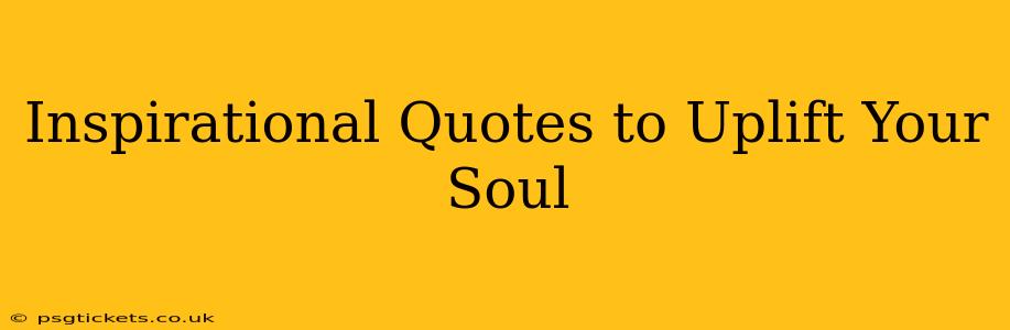 Inspirational Quotes to Uplift Your Soul