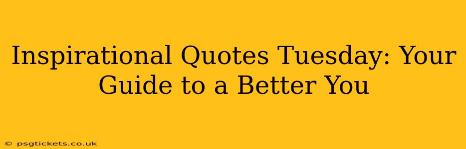 Inspirational Quotes Tuesday: Your Guide to a Better You