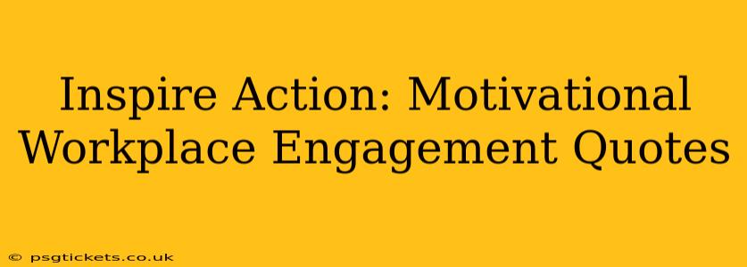 Inspire Action: Motivational Workplace Engagement Quotes
