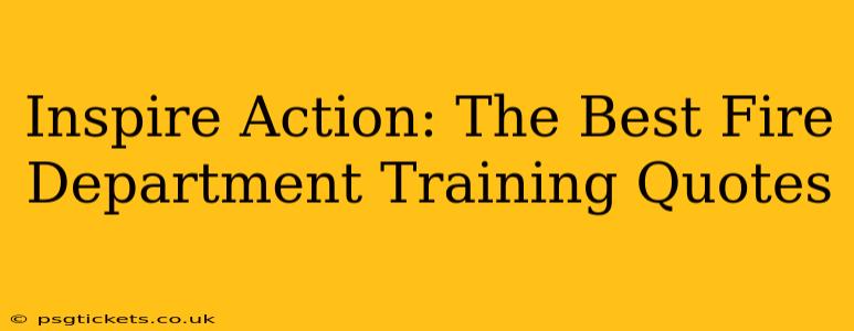 Inspire Action: The Best Fire Department Training Quotes
