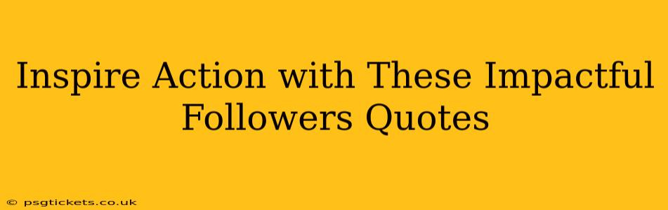 Inspire Action with These Impactful Followers Quotes