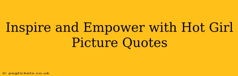 Inspire and Empower with Hot Girl Picture Quotes