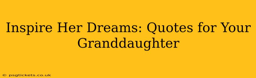 Inspire Her Dreams: Quotes for Your Granddaughter