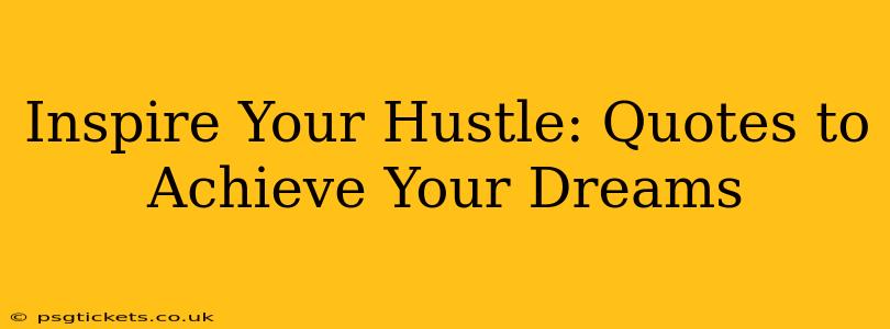 Inspire Your Hustle: Quotes to Achieve Your Dreams