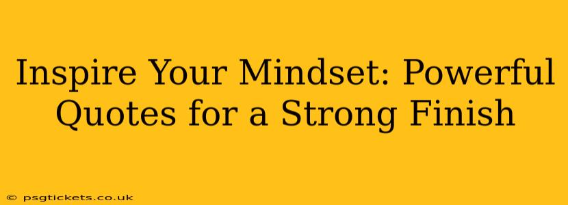 Inspire Your Mindset: Powerful Quotes for a Strong Finish