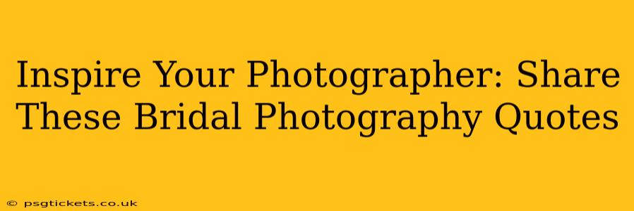 Inspire Your Photographer: Share These Bridal Photography Quotes