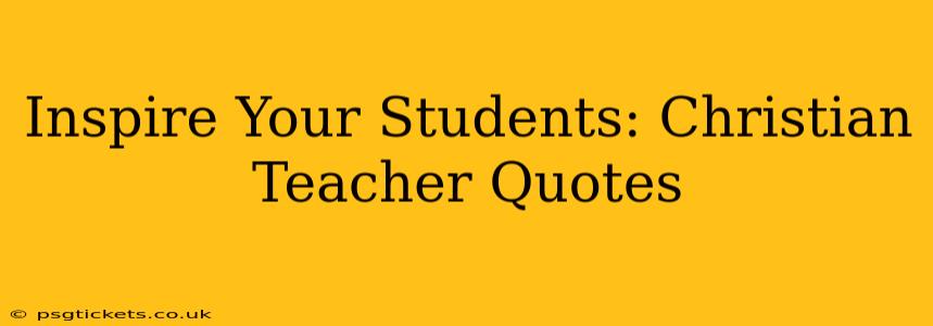 Inspire Your Students: Christian Teacher Quotes