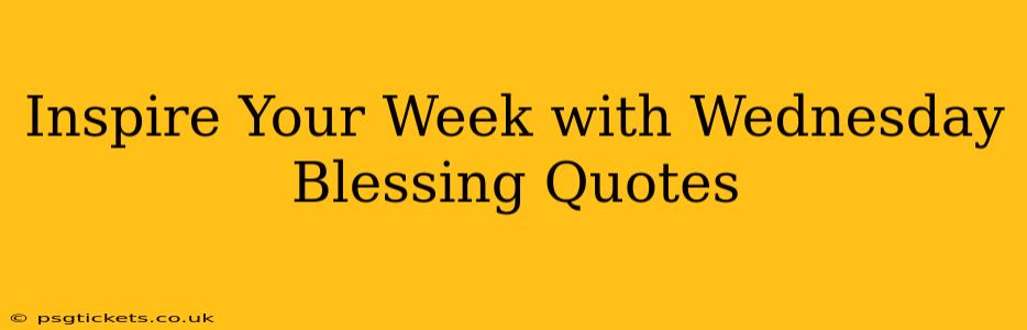 Inspire Your Week with Wednesday Blessing Quotes