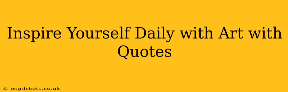 Inspire Yourself Daily with Art with Quotes