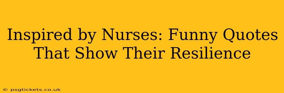 Inspired by Nurses: Funny Quotes That Show Their Resilience