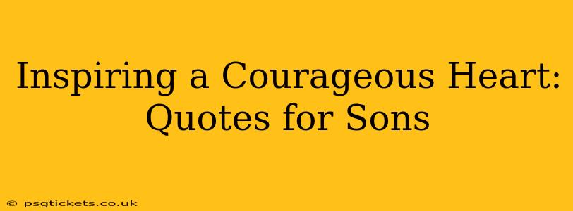 Inspiring a Courageous Heart: Quotes for Sons