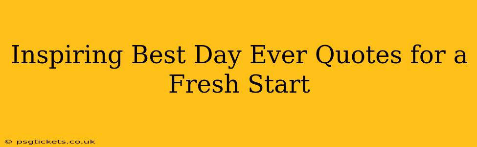 Inspiring Best Day Ever Quotes for a Fresh Start