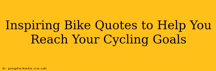 Inspiring Bike Quotes to Help You Reach Your Cycling Goals