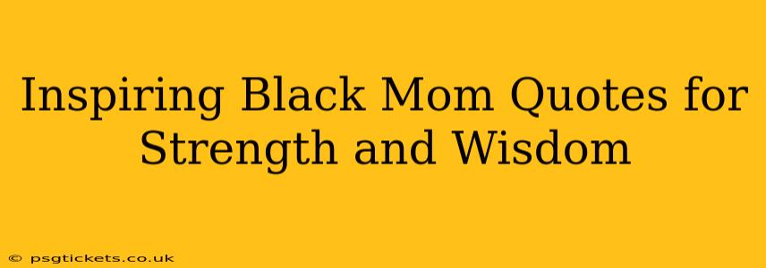 Inspiring Black Mom Quotes for Strength and Wisdom
