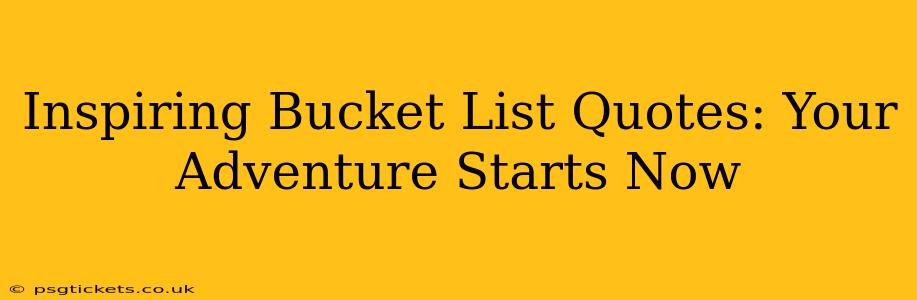 Inspiring Bucket List Quotes: Your Adventure Starts Now