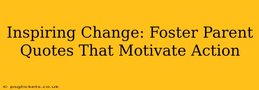 Inspiring Change: Foster Parent Quotes That Motivate Action