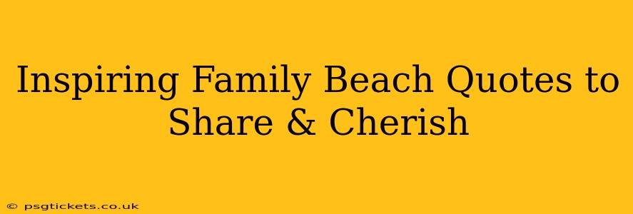Inspiring Family Beach Quotes to Share & Cherish