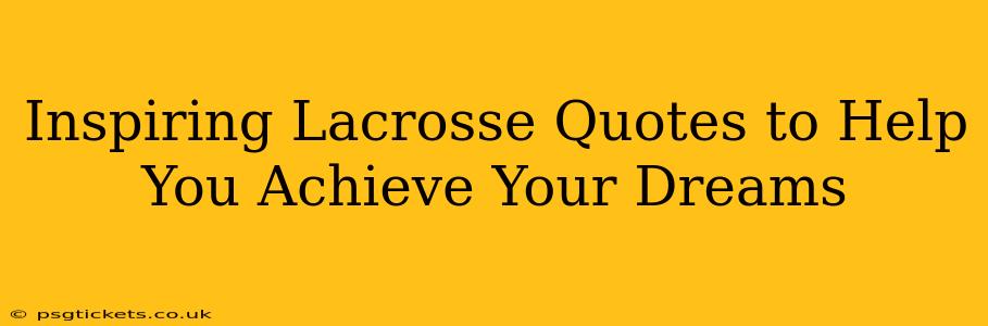 Inspiring Lacrosse Quotes to Help You Achieve Your Dreams