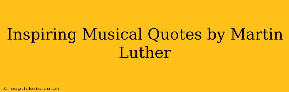 Inspiring Musical Quotes by Martin Luther