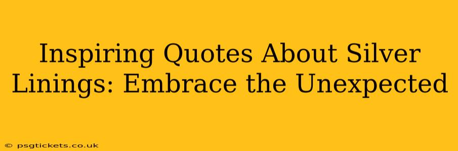 Inspiring Quotes About Silver Linings: Embrace the Unexpected