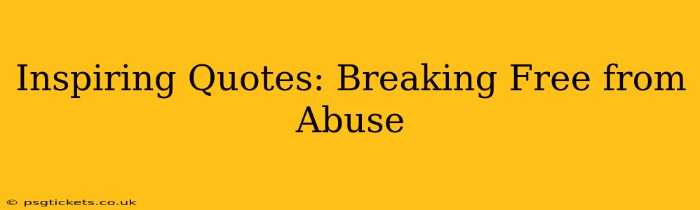 Inspiring Quotes: Breaking Free from Abuse