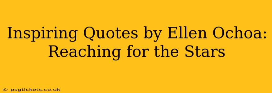 Inspiring Quotes by Ellen Ochoa: Reaching for the Stars