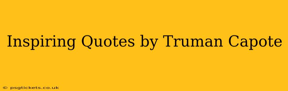 Inspiring Quotes by Truman Capote