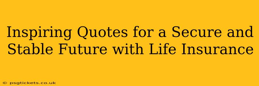 Inspiring Quotes for a Secure and Stable Future with Life Insurance