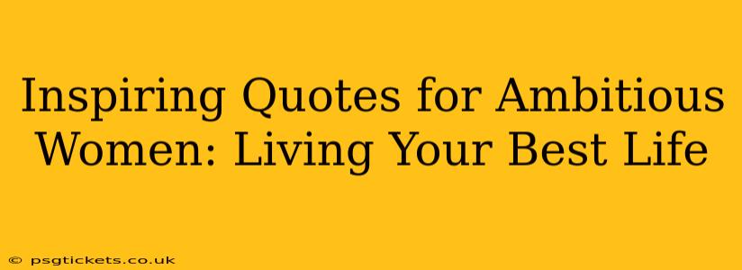 Inspiring Quotes for Ambitious Women: Living Your Best Life