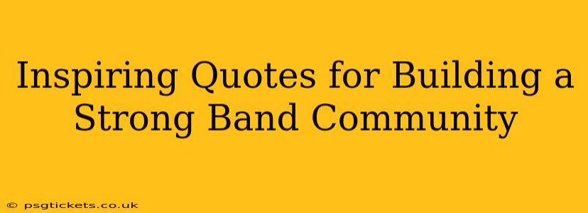 Inspiring Quotes for Building a Strong Band Community