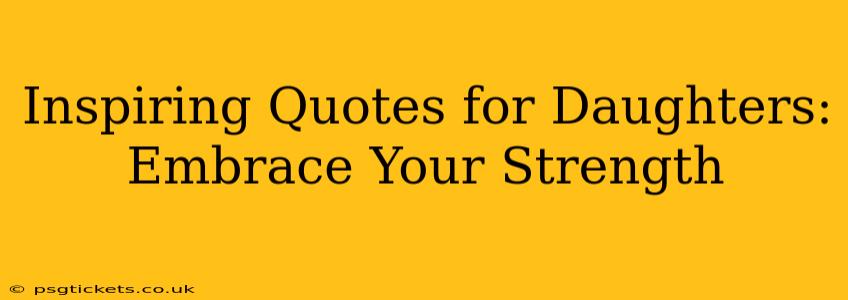 Inspiring Quotes for Daughters: Embrace Your Strength