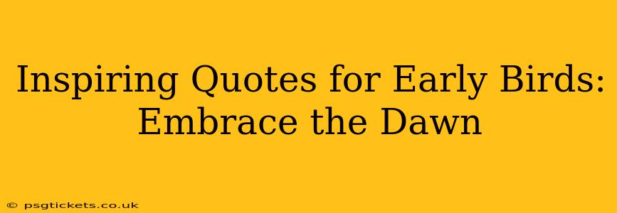 Inspiring Quotes for Early Birds: Embrace the Dawn