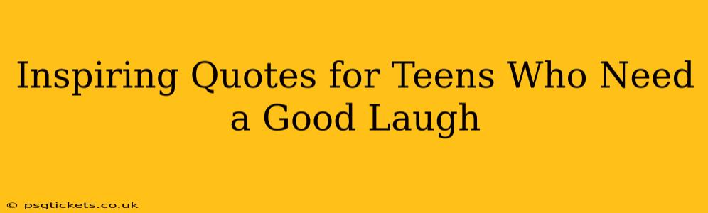 Inspiring Quotes for Teens Who Need a Good Laugh