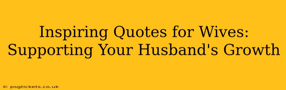 Inspiring Quotes for Wives: Supporting Your Husband's Growth
